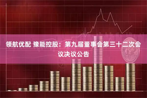 领航优配 豫能控股：第九届董事会第三十二次会议决议公告